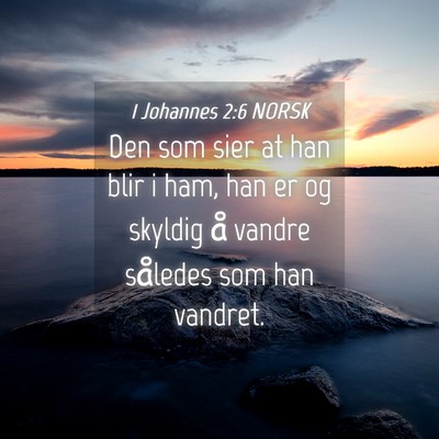 Picture 04 - 1 Johannes 2:6 NORSK - Den som sier at han blir i ham, han er og skyldig - Bible Verse Picture