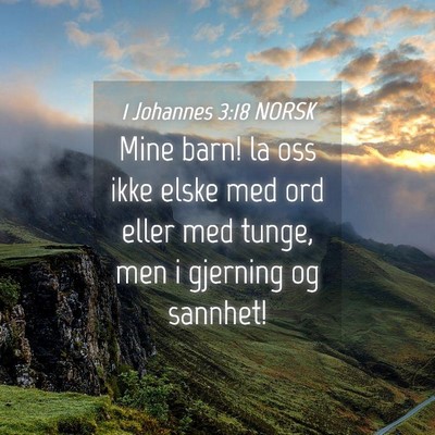 Picture 04 - 1 Johannes 3:18 NORSK - Mine barn! la oss ikke elske med ord eller med - Bible Verse Picture