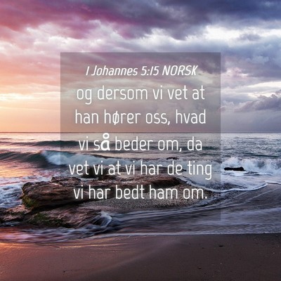 Picture 04 - 1 Johannes 5:15 NORSK - og dersom vi vet at han hører oss, hvad vi så - Bible Verse Picture