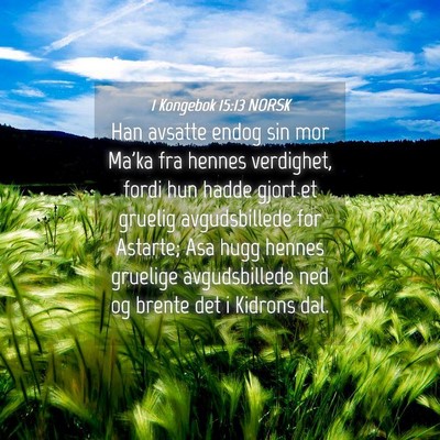 Picture 04 - 1 Kongebok 15:13 NORSK - Han avsatte endog sin mor Ma'ka fra hennes - Bible Verse Picture