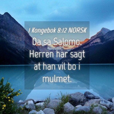Picture 04 - 1 Kongebok 8:12 NORSK - Da sa Salomo: Herren har sagt at han vil bo i - Bible Verse Picture