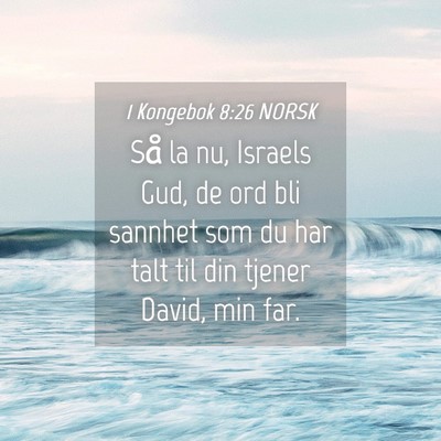 Picture 04 - 1 Kongebok 8:26 NORSK - Så la nu, Israels Gud, de ord bli sannhet som du - Bible Verse Picture