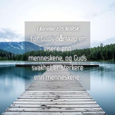 Picture 04 - 1 Korinter 1:25 NORSK - For Guds dårskap er visere enn menneskene, og - Bible Verse Picture