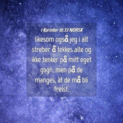 Picture 04 - 1 Korinter 10:33 NORSK - likesom også jeg i alt streber å tekkes alle og - Bible Verse Picture