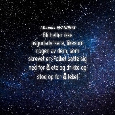 Picture 04 - 1 Korinter 10:7 NORSK - Bli heller ikke avgudsdyrkere, likesom nogen av - Bible Verse Picture