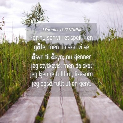 Picture 04 - 1 Korinter 13:12 NORSK - For nu ser vi i et speil, i en gåte; men da skal - Bible Verse Picture