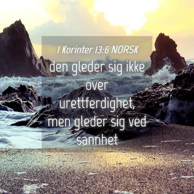 Picture 04 - 1 Korinter 13:6 NORSK - den gleder sig ikke over urettferdighet, men - Bible Verse Picture
