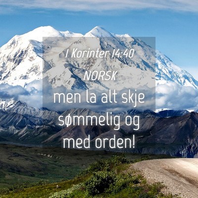 Picture 04 - 1 Korinter 14:40 NORSK - men la alt skje sømmelig og med - Bible Verse Picture