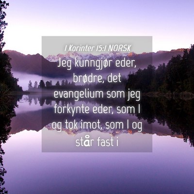 Picture 04 - 1 Korinter 15:1 NORSK - Jeg kunngjør eder, brødre, det evangelium som - Bible Verse Picture