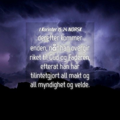 Picture 04 - 1 Korinter 15:24 NORSK - derefter kommer enden, når han overgir riket til - Bible Verse Picture