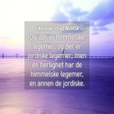 Picture 04 - 1 Korinter 15:40 NORSK - Og der er himmelske legemer, og der er jordiske - Bible Verse Picture