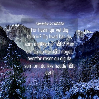 Picture 04 - 1 Korinter 4:7 NORSK - For hvem gir vel dig fortrin? Og hvad har du, som - Bible Verse Picture