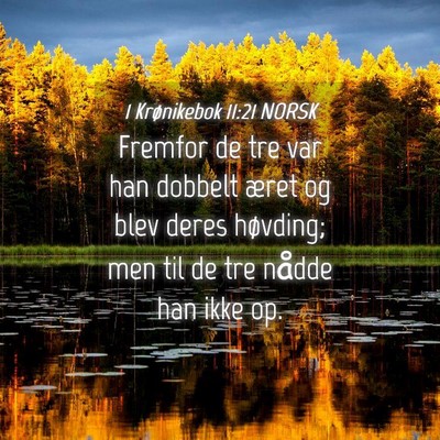 Picture 04 - 1 Krønikebok 11:21 NORSK - Fremfor de tre var han dobbelt æret og blev - Bible Verse Picture