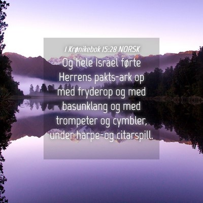 Picture 04 - 1 Krønikebok 15:28 NORSK - Og hele Israel førte Herrens pakts-ark op med - Bible Verse Picture
