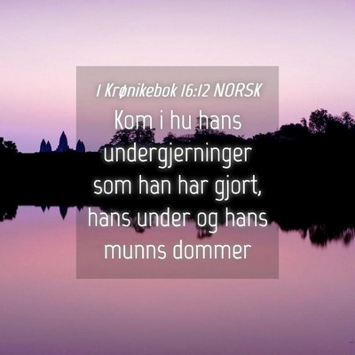 Picture 04 - 1 Krønikebok 16:12 NORSK - Kom i hu hans undergjerninger som han har gjort, - Bible Verse Picture