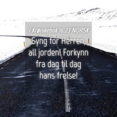 Picture 04 - 1 Krønikebok 16:23 NORSK - Syng for Herren, all jorden! Forkynn fra dag til - Bible Verse Picture