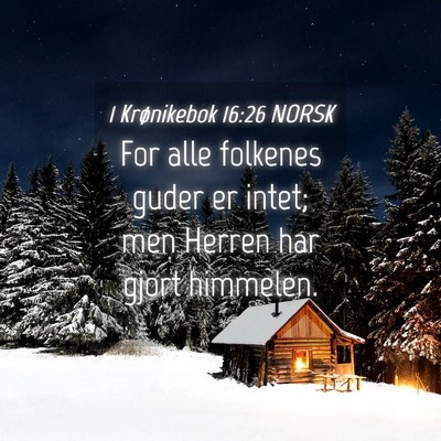 Picture 04 - 1 Krønikebok 16:26 NORSK - For alle folkenes guder er intet; men Herren har - Bible Verse Picture