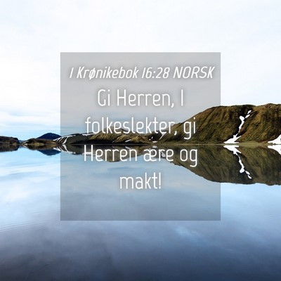 Picture 04 - 1 Krønikebok 16:28 NORSK - Gi Herren, I folkeslekter, gi Herren ære og - Bible Verse Picture