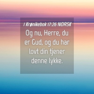 Picture 04 - 1 Krønikebok 17:26 NORSK - Og nu, Herre, du er Gud, og du har lovt din - Bible Verse Picture