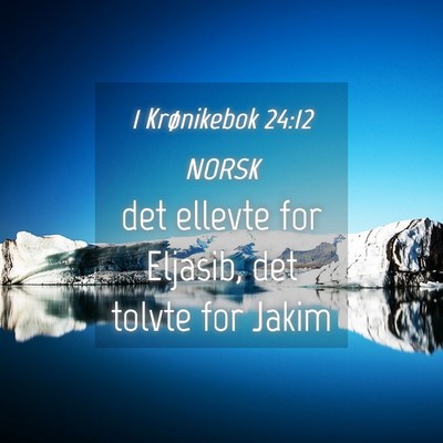 Picture 04 - 1 Krønikebok 24:12 NORSK - det ellevte for Eljasib, det tolvte for - Bible Verse Picture