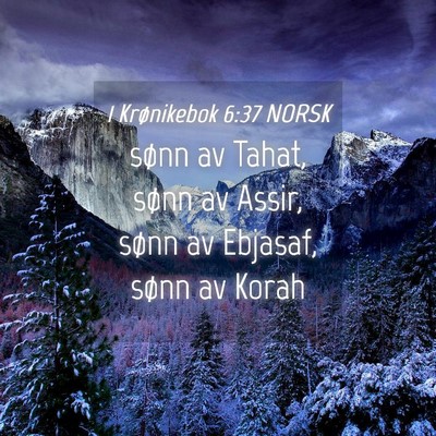 Picture 04 - 1 Krønikebok 6:37 NORSK - sønn av Tahat, sønn av Assir, sønn av Ebjasaf, - Bible Verse Picture