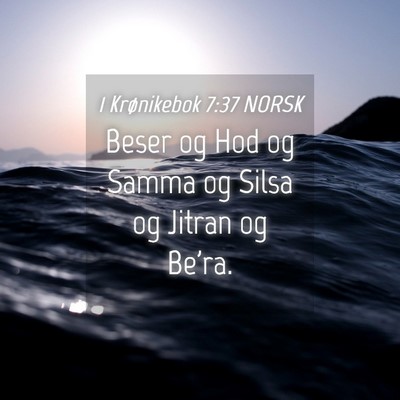 Picture 04 - 1 Krønikebok 7:37 NORSK - Beser og Hod og Samma og Silsa og Jitran og - Bible Verse Picture