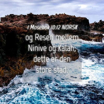 Picture 04 - 1 Mosebok 10:12 NORSK - og Resen mellem Ninive og Kalah; dette er den - Bible Verse Picture