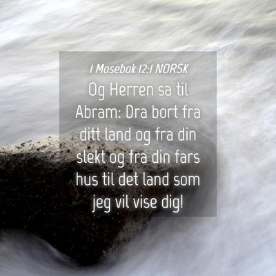 Picture 04 - 1 Mosebok 12:1 NORSK - Og Herren sa til Abram: Dra bort fra ditt land og - Bible Verse Picture