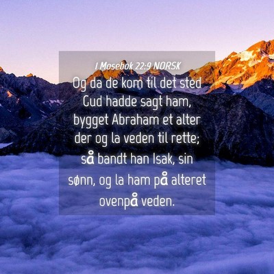 Picture 04 - 1 Mosebok 22:9 NORSK - Og da de kom til det sted Gud hadde sagt ham, - Bible Verse Picture