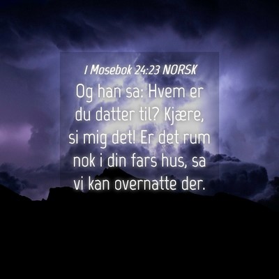 Picture 04 - 1 Mosebok 24:23 NORSK - Og han sa: Hvem er du datter til? Kjære, si mig - Bible Verse Picture