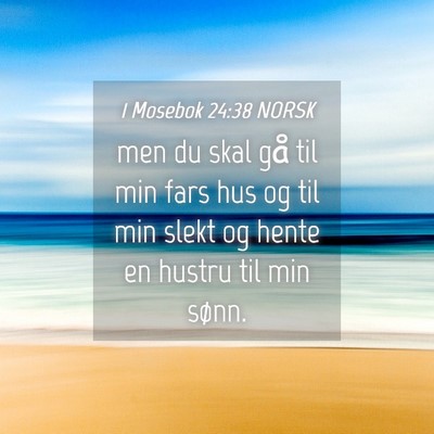 Picture 04 - 1 Mosebok 24:38 NORSK - men du skal gå til min fars hus og til min slekt - Bible Verse Picture