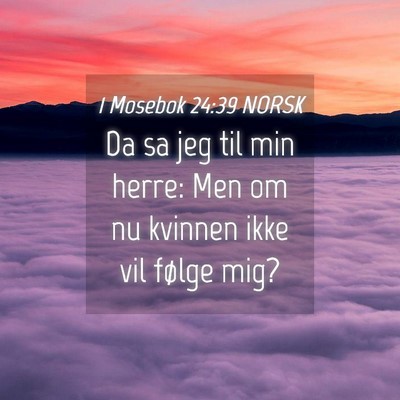 Picture 04 - 1 Mosebok 24:39 NORSK - Da sa jeg til min herre: Men om nu kvinnen ikke - Bible Verse Picture
