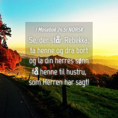 Picture 04 - 1 Mosebok 24:51 NORSK - Se, der står Rebekka; ta henne og dra bort og la - Bible Verse Picture