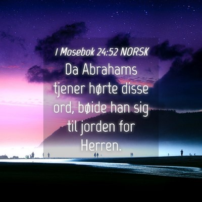 Picture 04 - 1 Mosebok 24:52 NORSK - Da Abrahams tjener hørte disse ord, bøide han - Bible Verse Picture