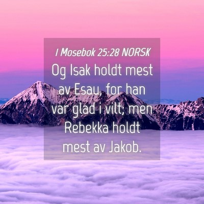 Picture 04 - 1 Mosebok 25:28 NORSK - Og Isak holdt mest av Esau, for han var glad i - Bible Verse Picture
