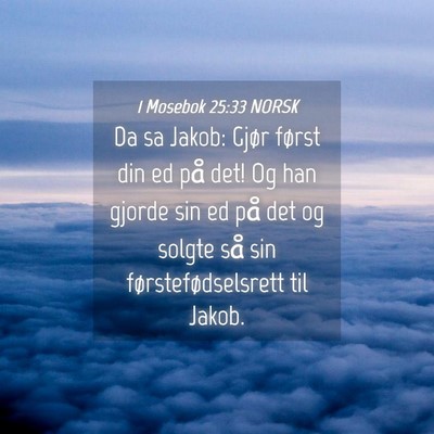 Picture 04 - 1 Mosebok 25:33 NORSK - Da sa Jakob: Gjør først din ed på det! Og han - Bible Verse Picture