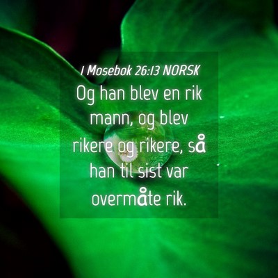 Picture 04 - 1 Mosebok 26:13 NORSK - Og han blev en rik mann, og blev rikere og - Bible Verse Picture