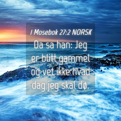 Picture 04 - 1 Mosebok 27:2 NORSK - Da sa han: Jeg er blitt gammel og vet ikke hvad - Bible Verse Picture