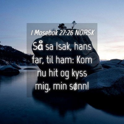 Picture 04 - 1 Mosebok 27:26 NORSK - Så sa Isak, hans far, til ham: Kom nu hit og - Bible Verse Picture