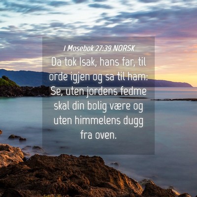Picture 04 - 1 Mosebok 27:39 NORSK - Da tok Isak, hans far, til orde igjen og sa til - Bible Verse Picture
