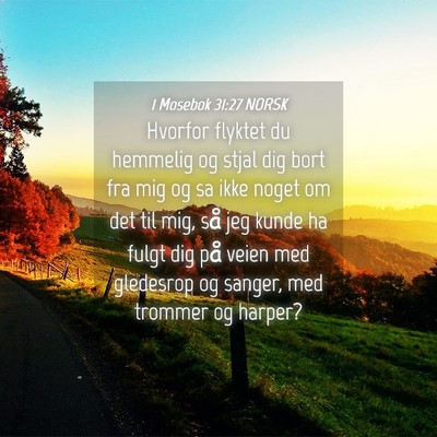 Picture 04 - 1 Mosebok 31:27 NORSK - Hvorfor flyktet du hemmelig og stjal dig bort fra - Bible Verse Picture