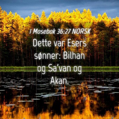 Picture 04 - 1 Mosebok 36:27 NORSK - Dette var Esers sønner: Bilhan og Sa'van og - Bible Verse Picture