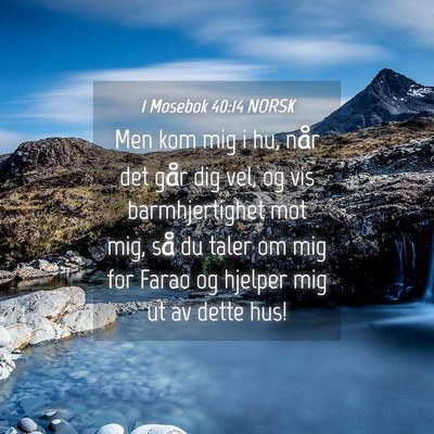 Picture 04 - 1 Mosebok 40:14 NORSK - Men kom mig i hu, når det går dig vel, og vis - Bible Verse Picture