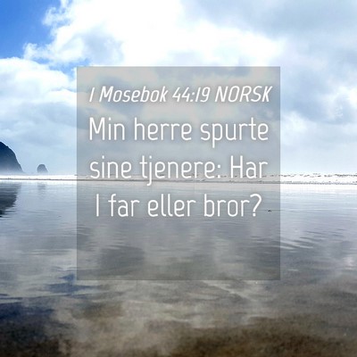 Picture 04 - 1 Mosebok 44:19 NORSK - Min herre spurte sine tjenere: Har I far eller - Bible Verse Picture