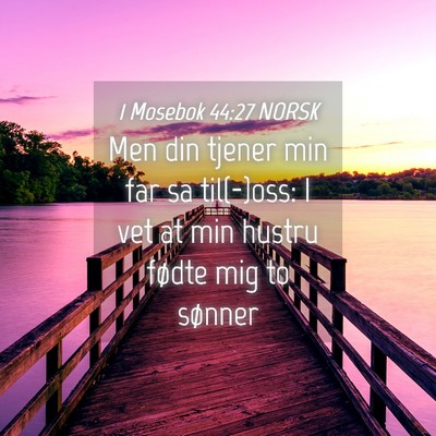 Picture 04 - 1 Mosebok 44:27 NORSK - Men din tjener min far sa til(-)oss: I vet at min - Bible Verse Picture