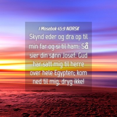 Picture 04 - 1 Mosebok 45:9 NORSK - Skynd eder og dra op til min far og si til ham: - Bible Verse Picture