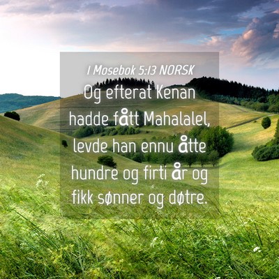 Picture 04 - 1 Mosebok 5:13 NORSK - Og efterat Kenan hadde fått Mahalalel, levde han - Bible Verse Picture