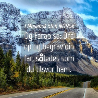Picture 04 - 1 Mosebok 50:6 NORSK - Og Farao sa: Dra op og begrav din far, således - Bible Verse Picture