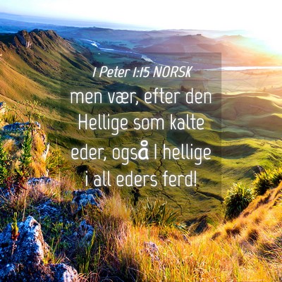 Picture 04 - 1 Peter 1:15 NORSK - men vær, efter den Hellige som kalte eder, også - Bible Verse Picture