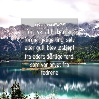Picture 04 - 1 Peter 1:18 NORSK - for I vet at I ikke med forgjengelige ting, sølv - Bible Verse Picture